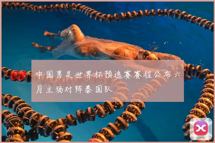 中国男足世界杯预选赛赛程公布六月主场对阵泰国队