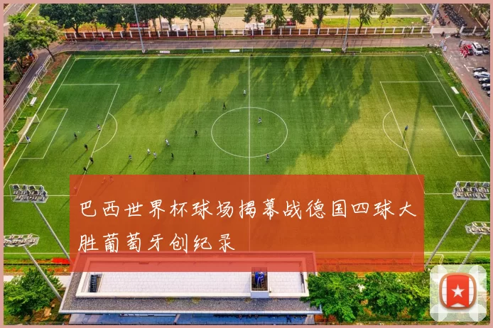 巴西世界杯球场揭幕战德国四球大胜葡萄牙创纪录
