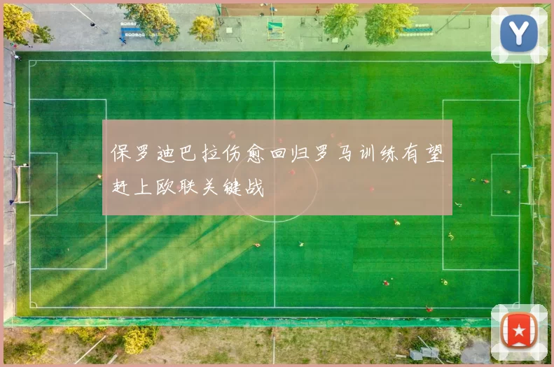 保罗迪巴拉伤愈回归罗马训练有望赶上欧联关键战