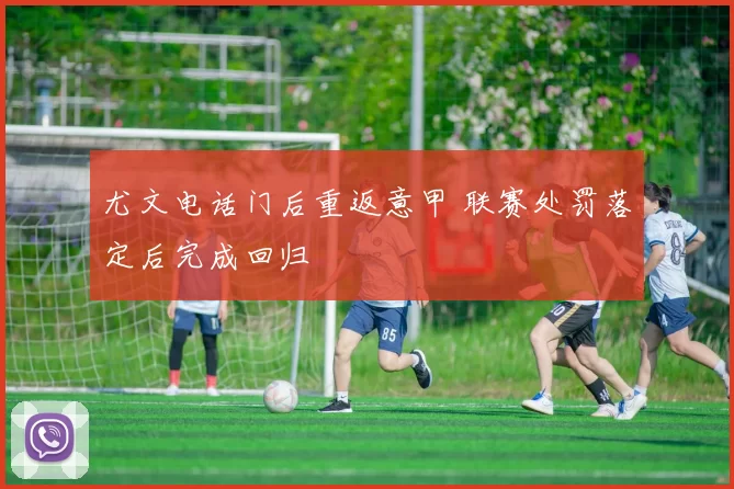 尤文电话门后重返意甲 联赛处罚落定后完成回归