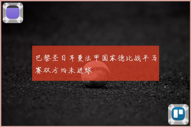 巴黎圣日耳曼法甲国家德比战平马赛双方均未进球