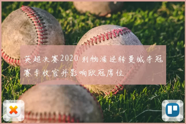 英超决赛2020 利物浦逆转曼城夺冠赛季收官并影响欧冠席位
