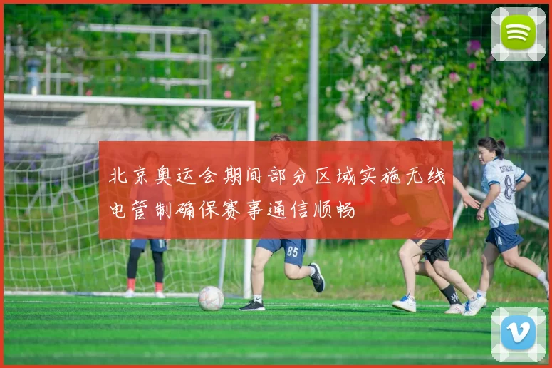 北京奥运会期间部分区域实施无线电管制确保赛事通信顺畅