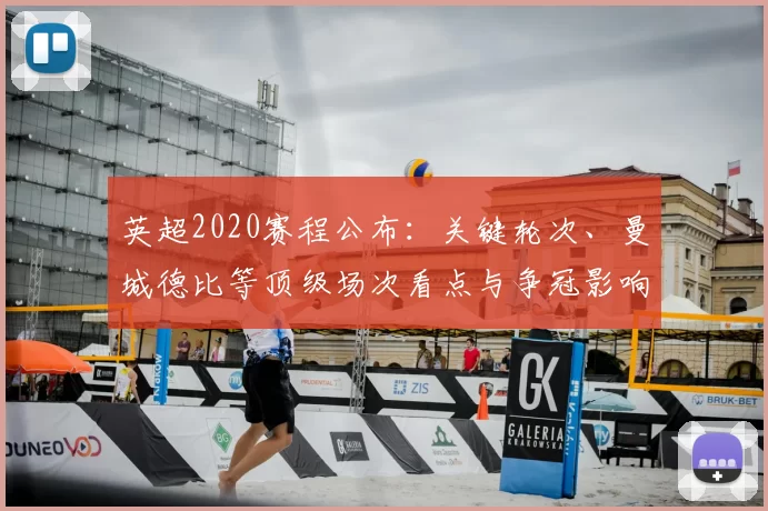 英超2020赛程公布：关键轮次、曼城德比等顶级场次看点与争冠影响